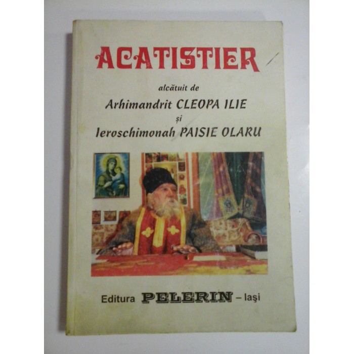 ACATISTIER ALCATUIT DE ARHIMANDRIT CLEOPA ILIE SI LEROSCHIMONAH PAISIE OLARU - BINECUVANTAREA PREA SFINTITULUI CALINIC EPISCOPUL ARGESULUI